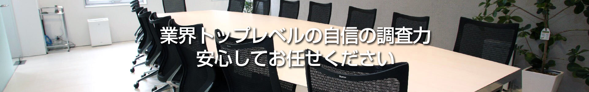 業界トップレベルの自信の調査力 安心してお任せください